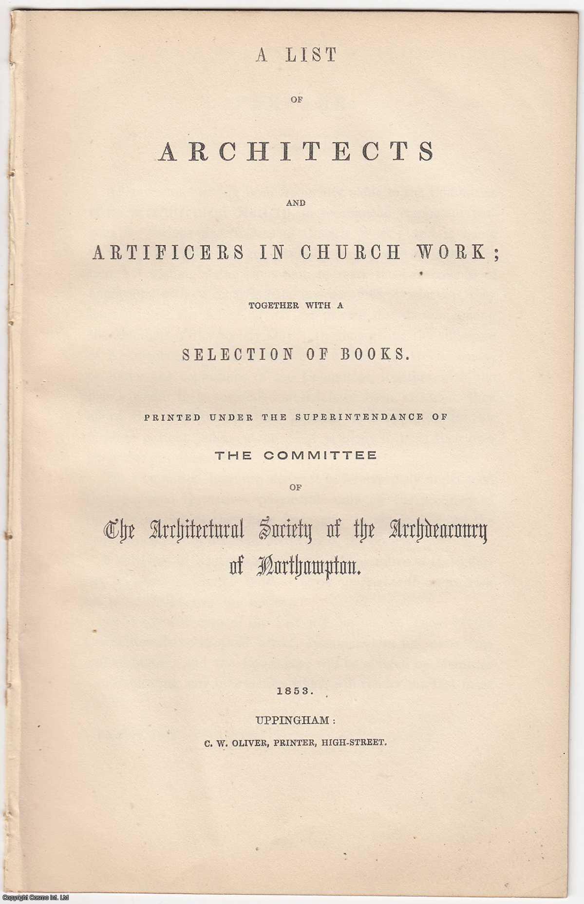 --- - [1853] A List of Architects and Artificers in Church Work; together with a Selection of Books. Printed under the Superintendance of The Committee of The Architectural Society of the Archdeaconry of Northampton.