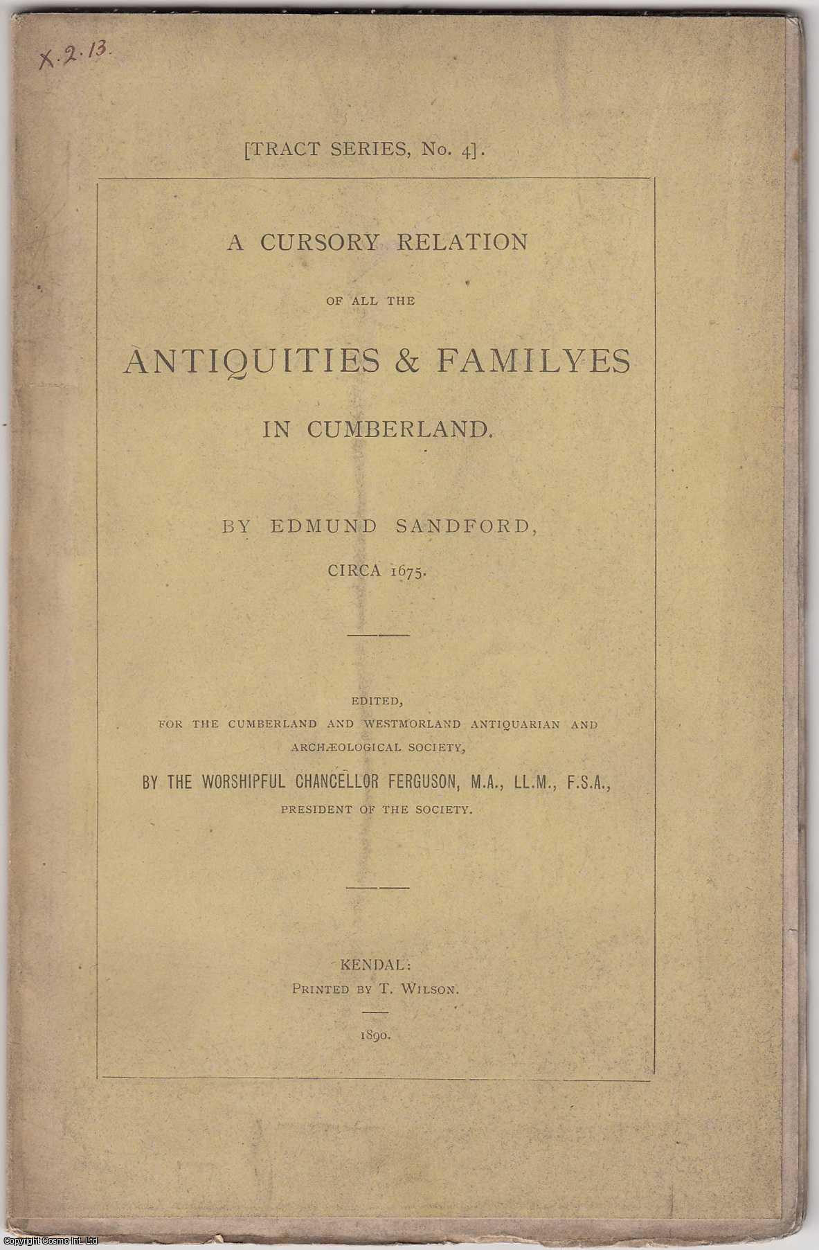 EDITED BY THE WORSHIPFUL CHANCELLOR FERGUSON - A Cursory Relation of all the Antiquities & Familyes in Cumberland. By Edmund Sandford, circa 1675. Tract Series, No 4.
