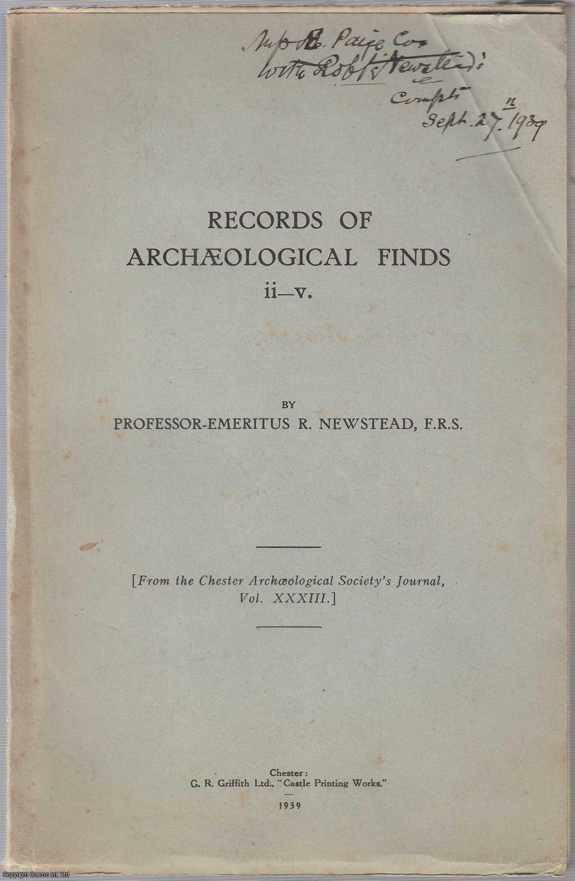 PROFESSOR-EMERITUS R. NEWSTEAD, F.R.S. - Records of Archaeological Finds ii-v. From the Chester Archaeological Society's Journal, Vol. XXXIII.