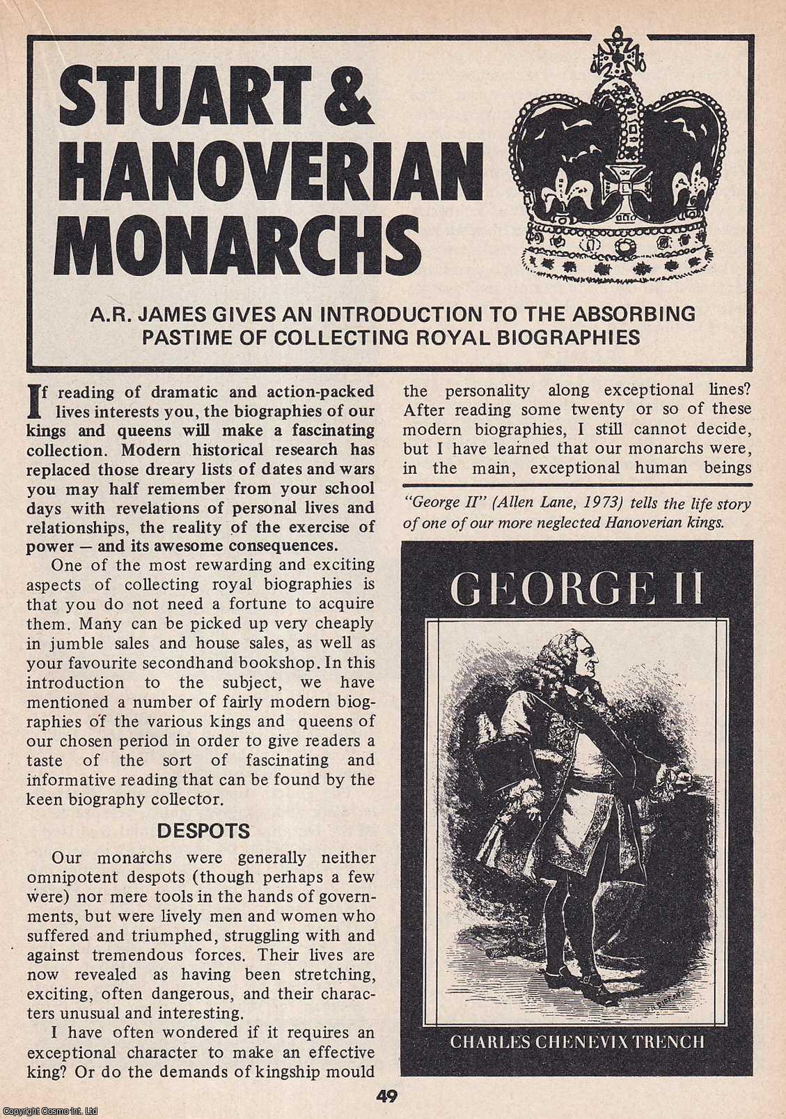 A. R. James - Stuart and Hanoverian Monarchs : Collecting Royal Biographies. This is an original article separated from an issue of The Book & Magazine Collector publication, 1987.