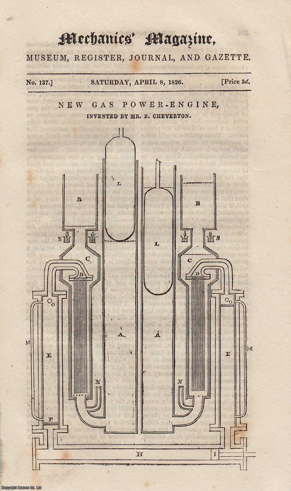---. - New Gas Power-Engine, Invented by Mr. B. Cheverton; Adhesion of Glue and Sealing Wax; Prevention of Fire on Board Steam-Packets, etc. Mechanics Magazine, Museum, Register, Journal and Gazette. Issue No. 137. A complete rare weekly issue of the Mechanics' Magazine, 1826.