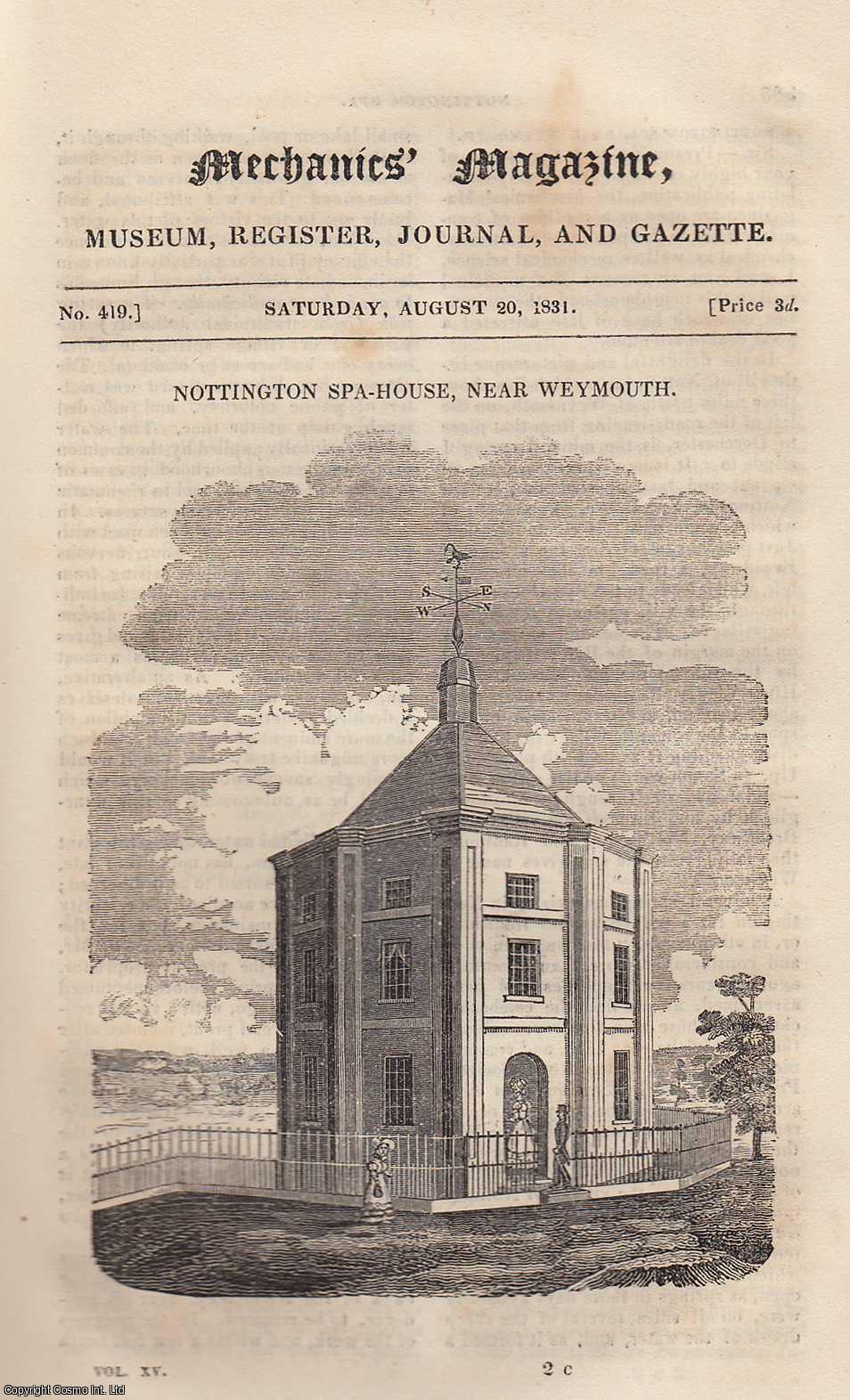 --- - Nottington Spa-House, Near Weymouth; Proportions of Steam-Engines; The Pantechnicon; The Fire-Engine Establishment at Edinburgh; The Principles of Locomotion, etc. Mechanics Magazine, Museum, Register, Journal and Gazette. Issue No. 419. A complete rare weekly issue of the Mechanics' Magazine, 1831.
