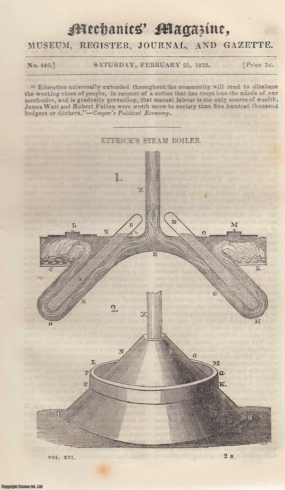 --- - Ettrick's Steam Boiler; The Working & Ventilation of Coal Mines; Enlarged Application of Tidal Power; Completion of The Thames Tunnel; Improved Mode of Constructing Steam Engine Valves & Nozzles, etc. Mechanics Magazine, Museum, Register, Journal and Gazette. Issue No. 446. A complete rare weekly issue of the Mechanics' Magazine, 1832.