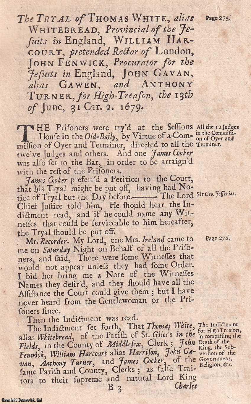 [Trial] - The Trial of Thomas White, alias Whitebread, Provincial of the Jesuits in England, William Harcourt, pretended Rector of London, John Fenwick, Procurator for the Jesuits, et al; at the Old Bailey, for High Treason, June 13, 1679. An original report from the collected Tryals for High Treason, and Other Crimes, 1720.