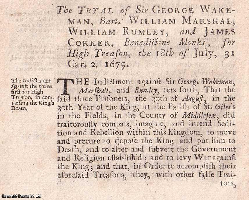 [Trial] - The Trial of Sir George Wakeman, William Marshal, William Rumley, and James Corker, Benedictine Monks, for High Treason, 18th July, 1679. An original report from the collected Tryals for High Treason, and Other Crimes, 1720.