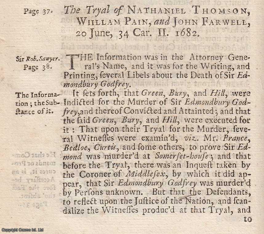 [Trial] - The Trial of Nathaniel Thomson, William Pain, and John Farwell, for writing and publishing several scandalous Libels, reflecting on the Justice of the Nation, and suggesting that Sir Edmmund Godfrey murdered himself, 20th June, 1682. An original report from the collected Tryals for High Treason, and Other Crimes, 1720.