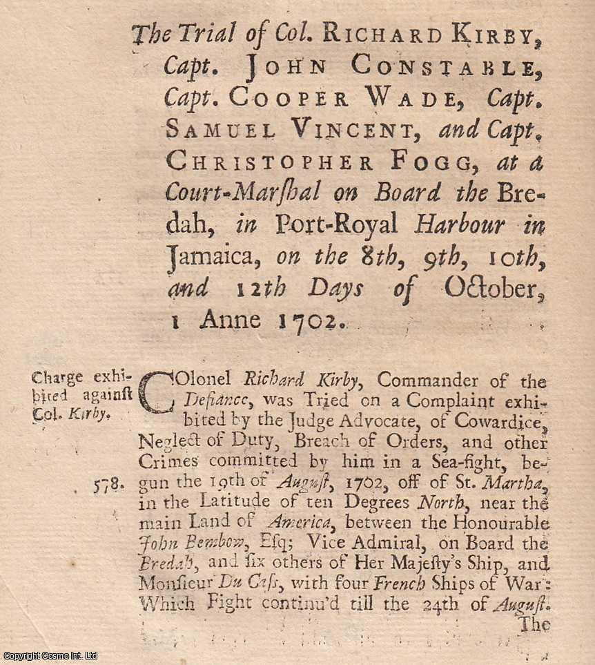 [Trial] - The Trial of Colonel Richard Kirkby, Captains John Constable, Cooper Wade, Samuel Vincent & Captain christopher Fogg, at a Court-Martial in Jamaica, for Offences against the reports of war, October 8, 9, 10, 12. 1702. An original report from the collected Tryals for High Treason, and Other Crimes, 1720.