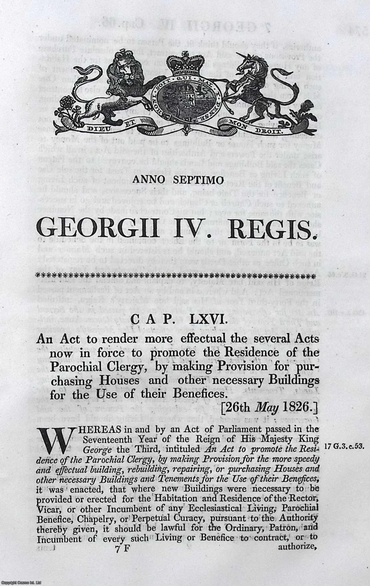 King George IV - Clergy Residence Act 1826 c. 66. An Act to render more effectual the several Acts now in force to promote the Residence of the Parochial Clergy, by making Provision for purchasing Houses and other necessary Buildings for the Use of their Benefices.