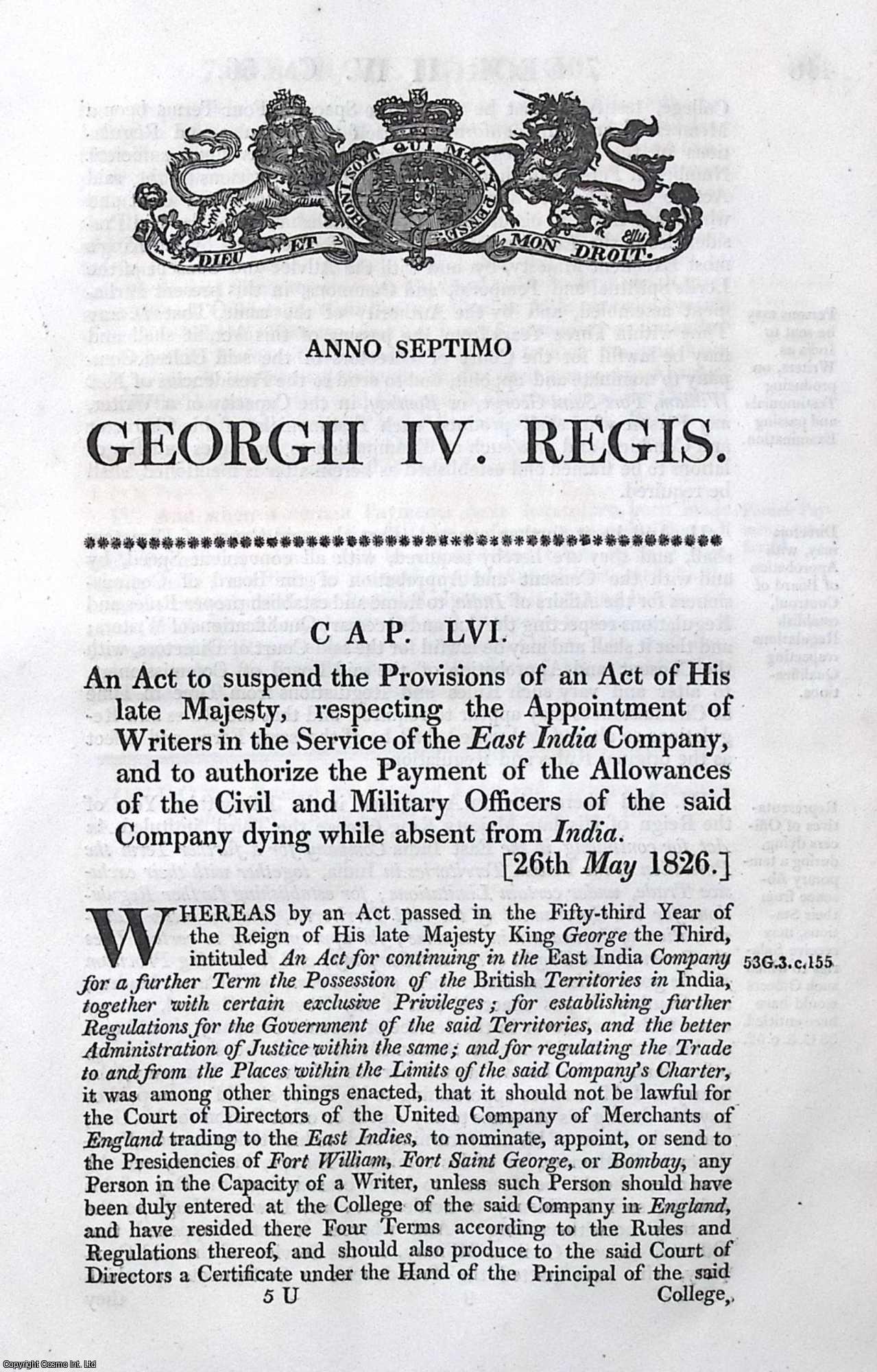 King George IV - East Indian Officers Act 1826 c. 56. An Act to suspend the Provisions of an Act of His late Majesty, respecting the Appointment of Writers in the Service of the East India Company, and to authorize the Payment of the Allowances of the Civil and Military Officers of the said Company dying while absent from India.