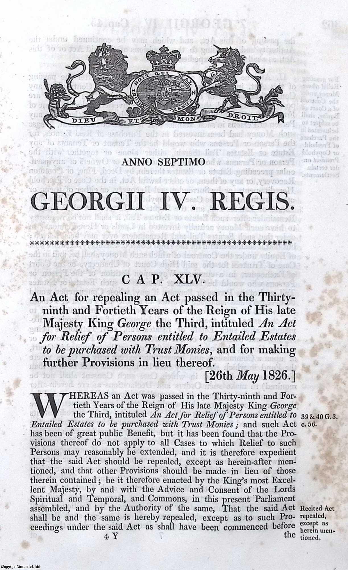 King George IV - Entailed Estates Act 1826 c. 45. An Act for repealing an Act, intituled An Act for Relief of Persons entitled to Entailed Estates to be purchased with Trust Monies, and for making further Provisions in lieu thereof.