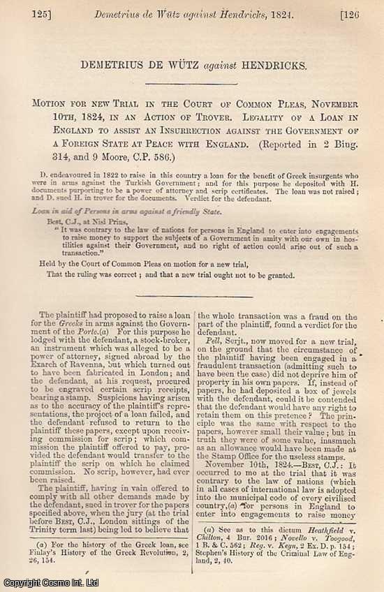 [Trial] - Demetrius de Wutz against Henricks. Motion for New trial in the Court of Common Pleas, November 10th, 1824, in an Action of Trover. Legality of a Loan in England to Assist an Insurrection against the Government of a Foreign State at Peace with England, [Greek War of Independence]. An original printing from the Reports of State Trials.