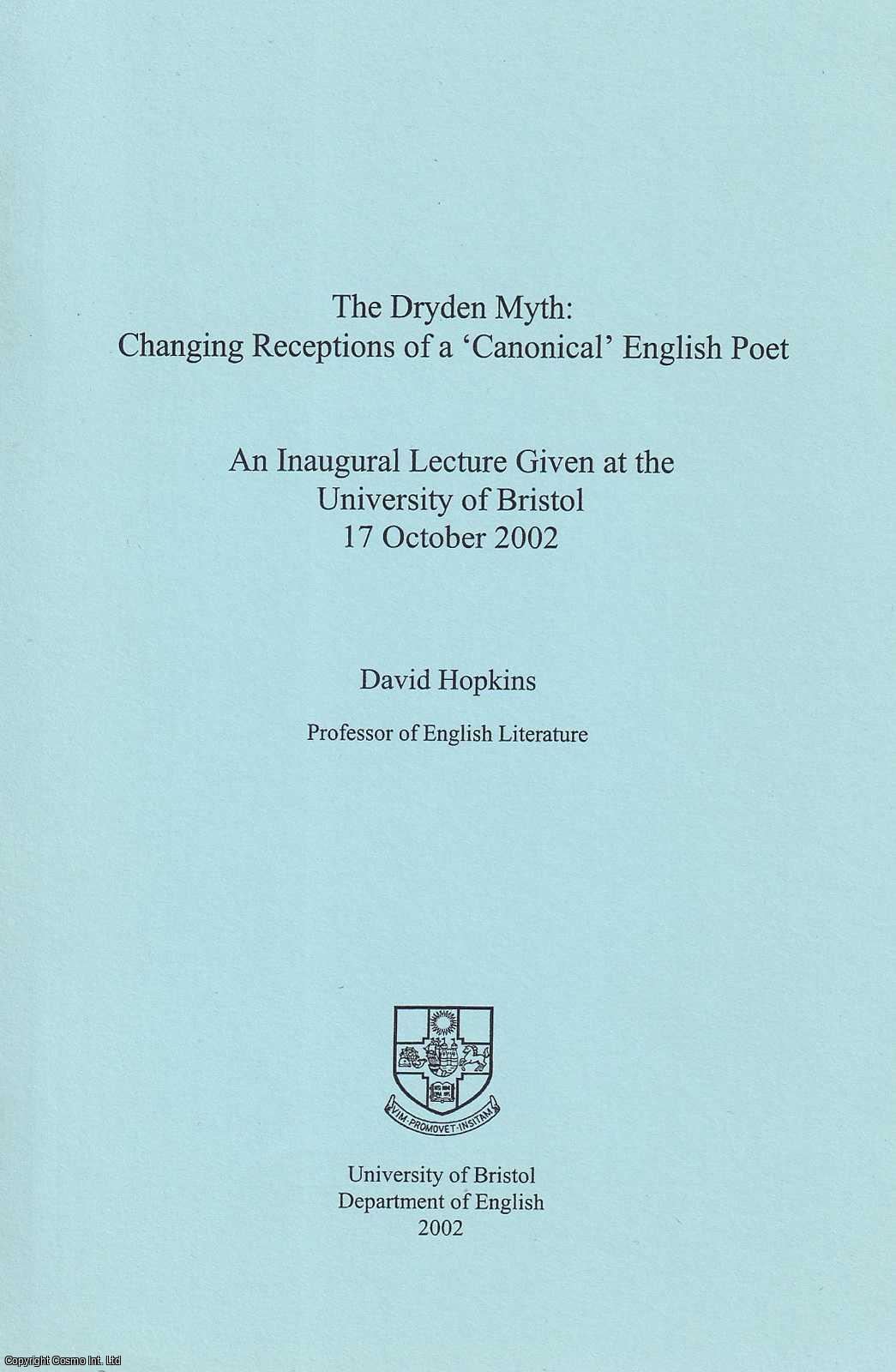 David Hopkins - The Dryden Myth: Changing Perceptions of a 'Canonical' English Poet. An Inaugural Lecture Given at the University of Bristol, 17 October 2002.