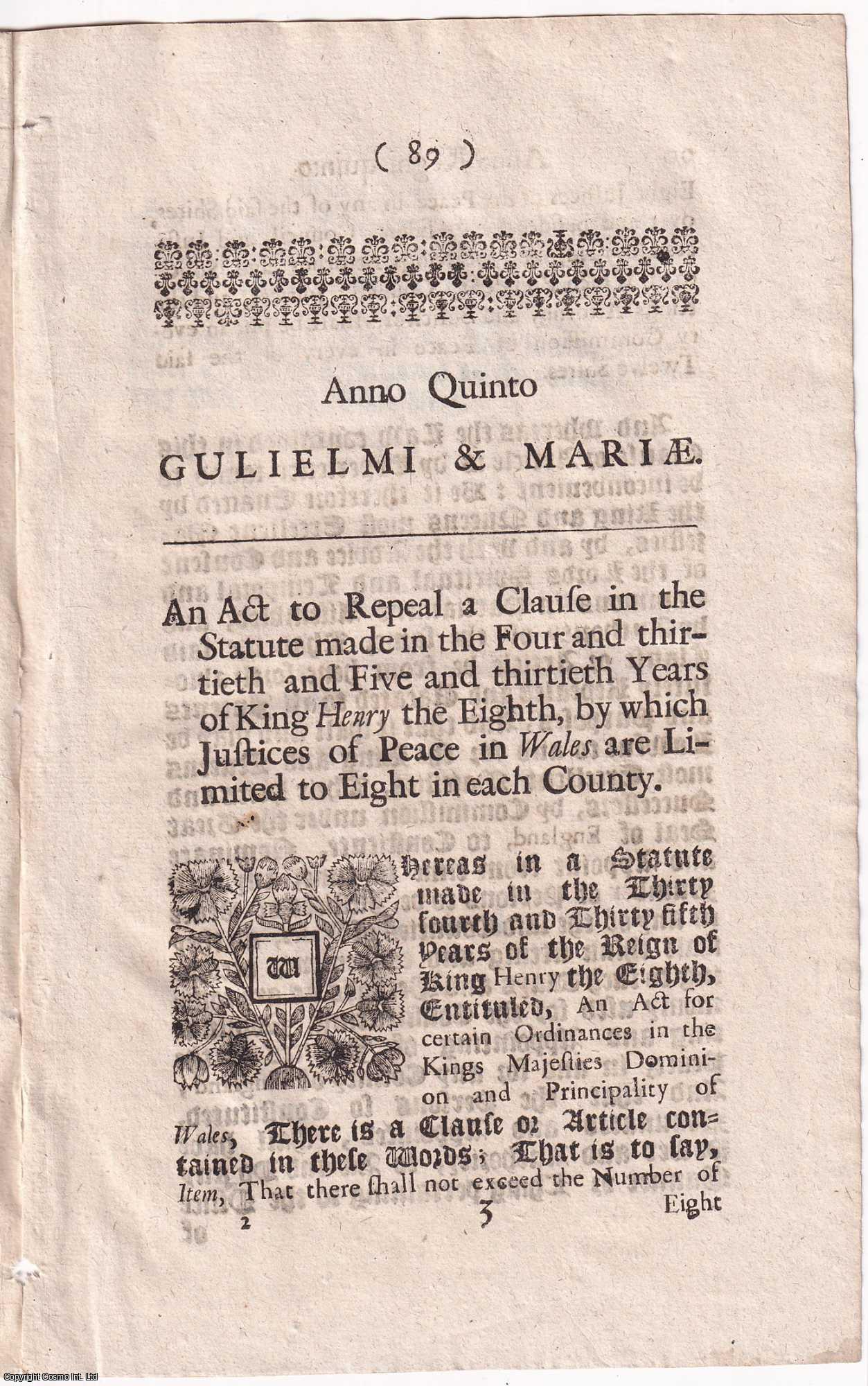 King William III & Mary - 1693 Justice of the Peace in Wales Act. An Act to Repeal a Clause in the Statute made in the Four and thirtieth and Five and thirtieth Years of King Henry the Eighth, by which Justices of Peace in Wales are Limited to Eight in each County.