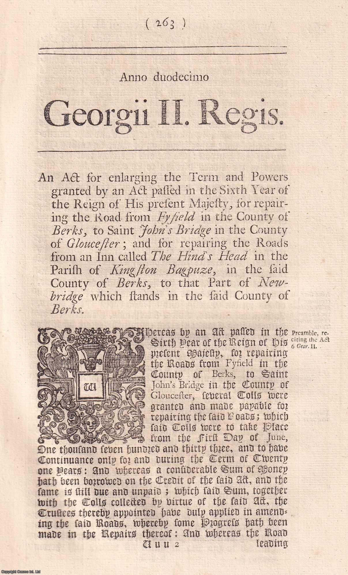 KING GEORGE II - BLACK LETTER ACT - Berkshire Roads Act 1738. An Act for enlarging the Term and Powers granted by an Act passed in the 6th Year of the Reign of His present Majesty, for repairing the Road from Fyfield, in the County of Berks, to Saint John's Bridge, in the County of Glocester; and for repairing the Roads from an Inn called The Hind's Head, in the Parish of Kingston Bagpuze, in the said County of Berks, to that Part of New Bridge which stands in the said County of Berks. 12 Geo. 2. c. 11.
