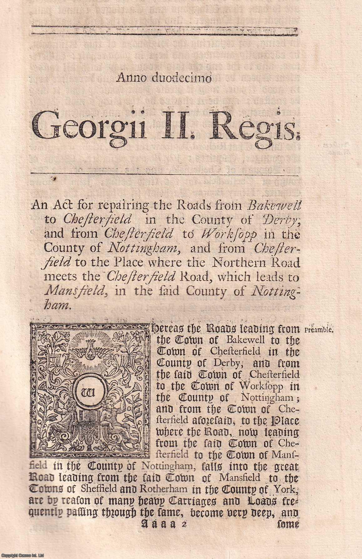 KING GEORGE II - BLACK LETTER ACT - Derbyshire Roads Act 1738. An Act for repairing the Roads from Bakewell to Chesterfield, in the County of Derby; and from Chesterfield to Worksopp, in the County of Nottingham; and from Chesterfield, to the Place where the Northern Road meets the Chesterfield Road which leads to Mansfield, in the said County of Nottingham. 12 Geo. 2. c. 12.