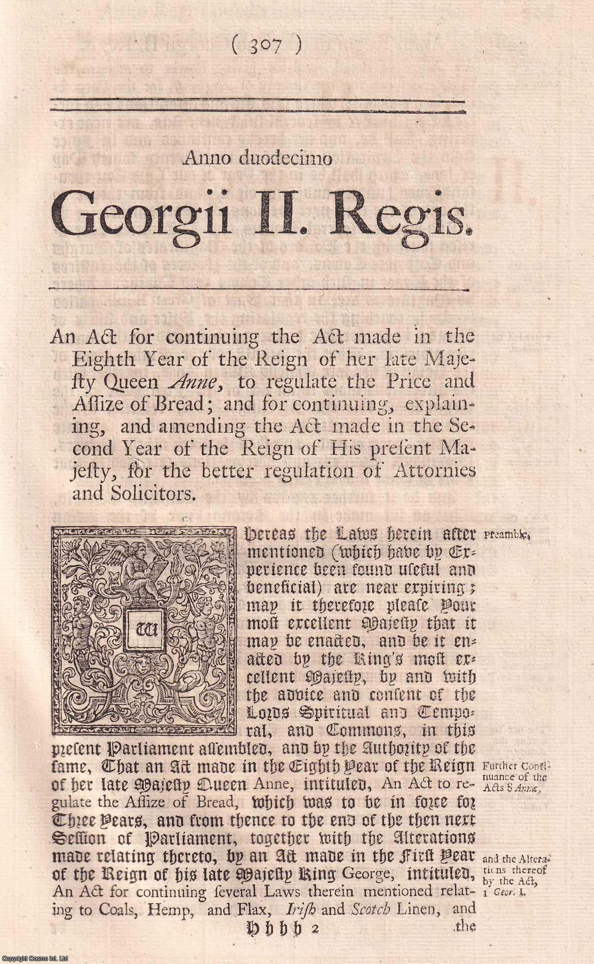 KING GEORGE II - BLACK LETTER ACT - Price of Bread, etc. Act 1738. An Act for continuing the Act made in the Eighth Year of the Reign of Her late Majesty Queen Anne, to regulate the Price and Assize of Bread; and for continuing, explaining, and amending, the Act made in the Second Year of the Reign of His present Majesty, for the better Regulation of Attornies and Solicitors. 12 Geo. 2. c. 13.