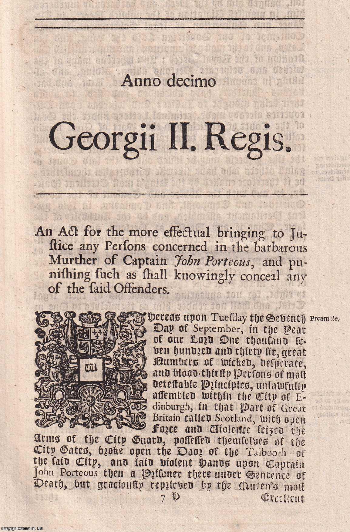 KING GEORGE II - BLACK LETTER ACT - Murderers of Captain Porteous Act 1736. An Act for the more effectual bringing to Justice any Persons concerned in the barbarous Murther of Captain John Porteous, and punishing such as shall knowingly conceal any of the said Offenders.