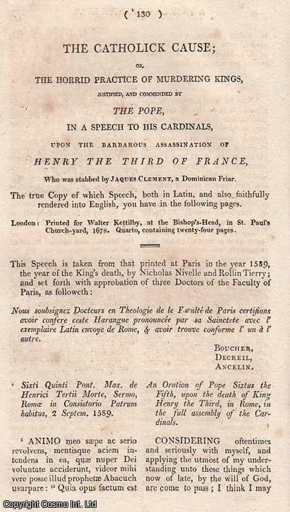 ASSASSINATION OF HENRY 3rd of FRANCE - The Catholick Cause; or, The Horrid Practice of Murdering Kings, Justified, And Commended By The Pope, In A Speech To His Cardinals, Upon The Barbarous Assassination of Henry The Third of France, who was stabbed by Jaques Clement, a Dominican Friar. Originally printed in 1678. An original small format article from the Harleian Miscellany, 1809.