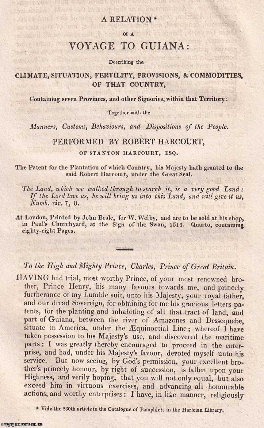 GUIANA 1613 - Robert Harcourt 1613 : A Relation of a Voyage To Guiana: Describing The Climate, Situation, Fertility, Provisions, & Commodities, Of That Country, Containing seven Provinces, and other Signories, within that Territory: Together with the Manners, Customs, Behaviours, and Dispositions of the People. The Patent for the Plantation of which Country, his Majesty hath granted to the said Robert Harcourt, under the Great Seal. An original small format article from the Harleian Miscellany, 1809.
