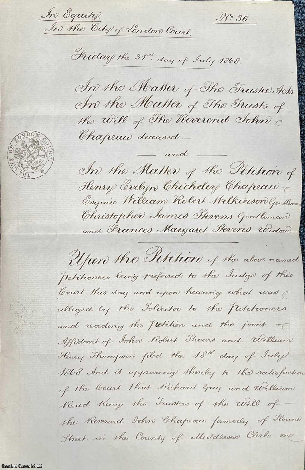 1868 Will - Handwritten Copy of the Will of The Reverend John Chapeau of Sloane Street, London, extracted from the Registry of the Prerogative Court of Canterbury, proved 13th November 1816. Twelve handwritten pages 20 x 32 cms, tied to form a booklet. Together with a Petition of 1868 for appointing a new Trustee with the stamp of the City of London Court. Two Items.
