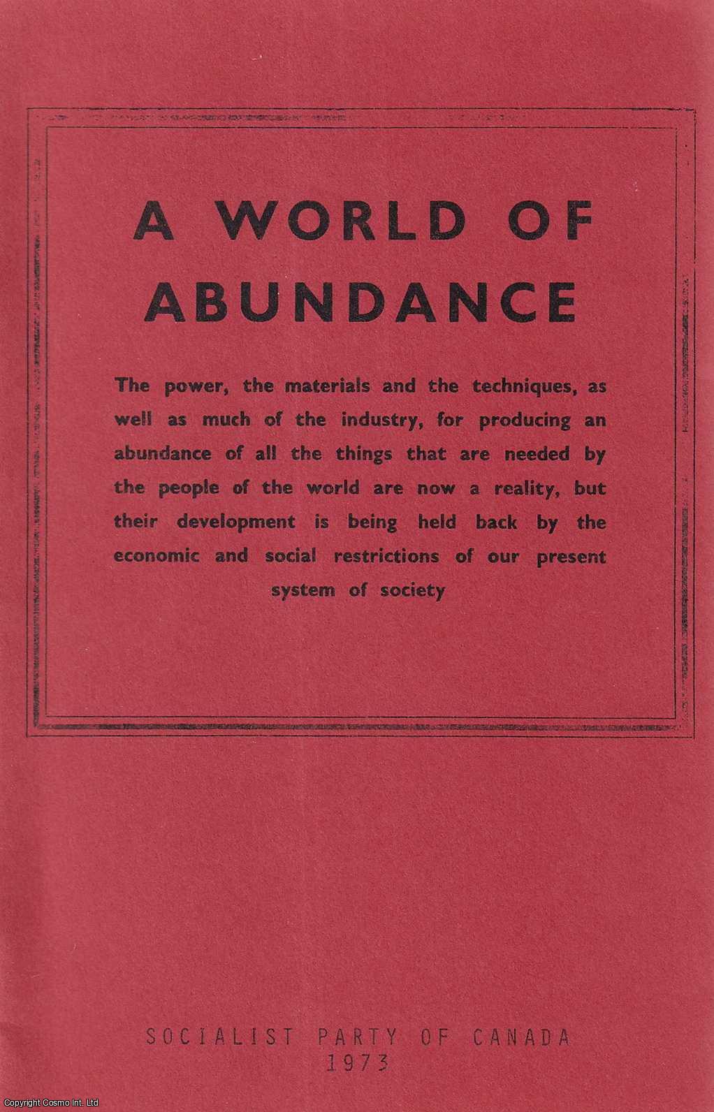 Socialist Party of Great Britain - A World of Abundance: Human Needs and World Resources. Reprinted from the Socialist Standard, Journal of the Socialist Party of Great BritaIn. Published by Socialist Party of Canada 1973.