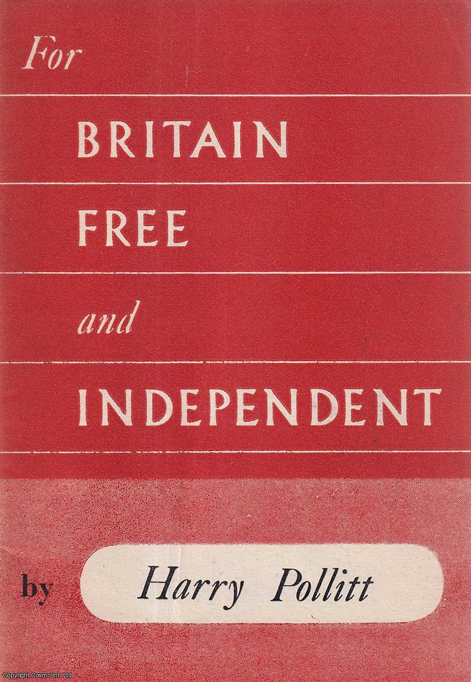 Harry Pollitt - For Britain Free and Independent. A Report made to the 20th National Congress of the Communist Party, with a Reply to Discussion.