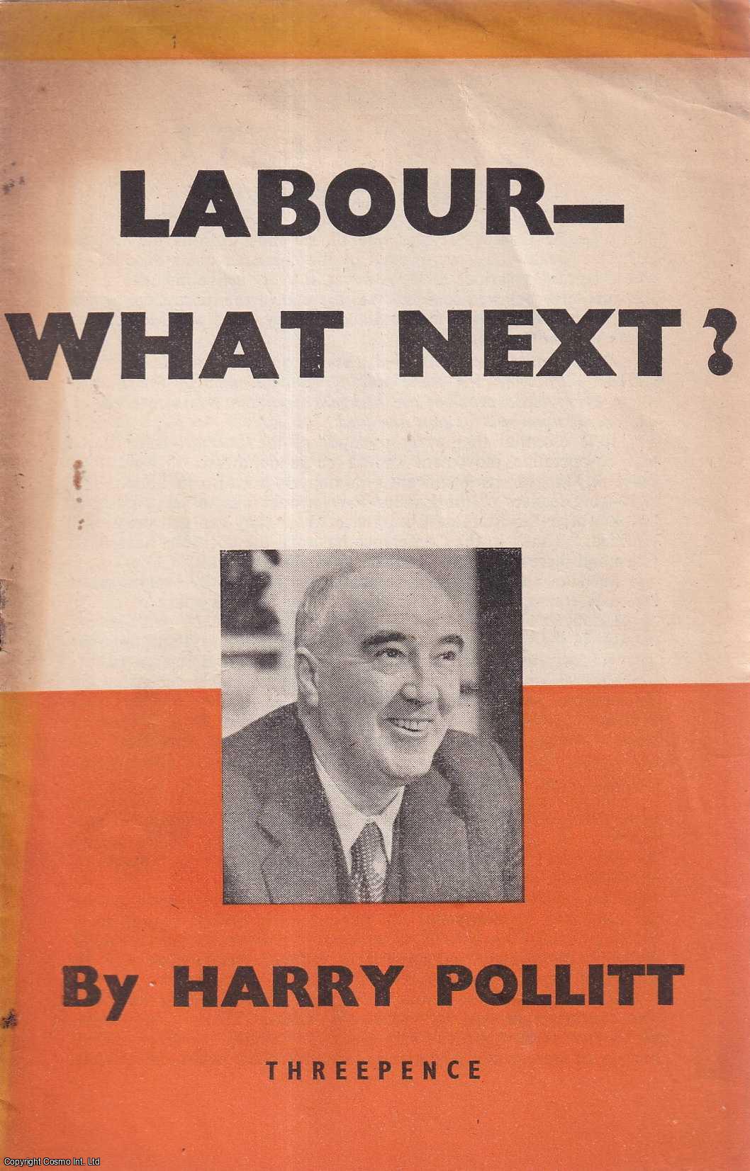 Harry Pollitt - Labour - What Next?