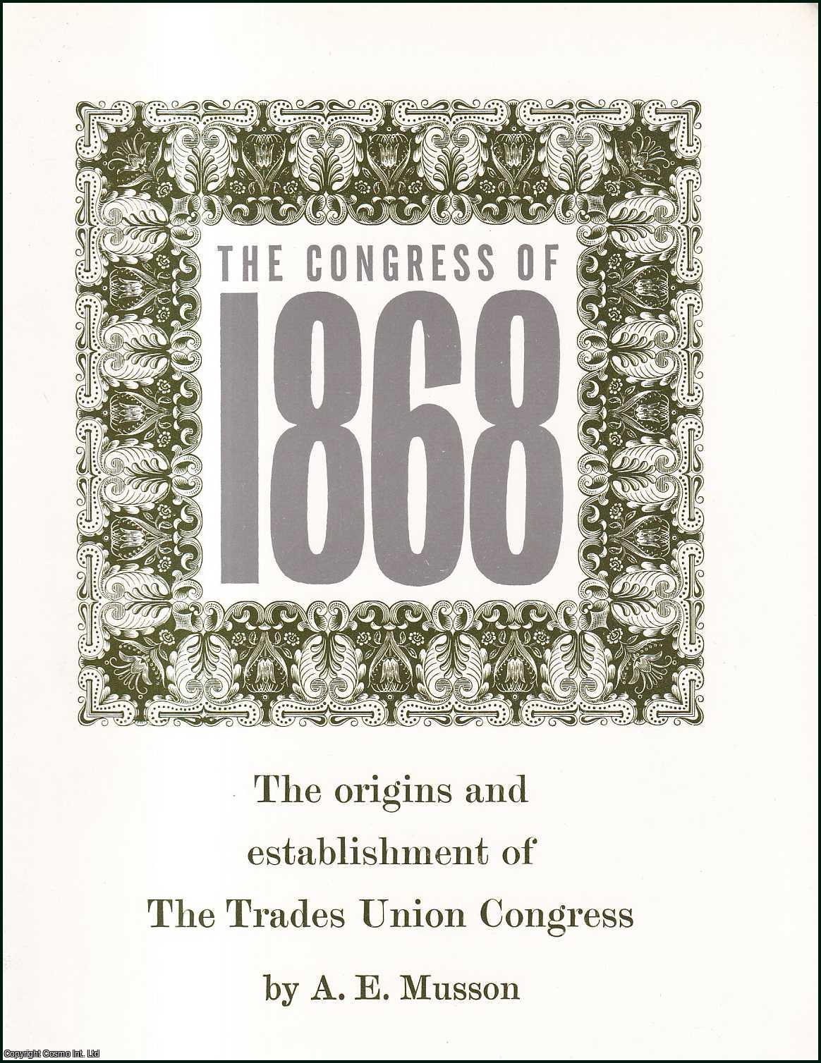 A.E. Musson - The Congress of 1868. The origins and establishment of The Trades Union Congress. Published by Trades Union Congress 1978.