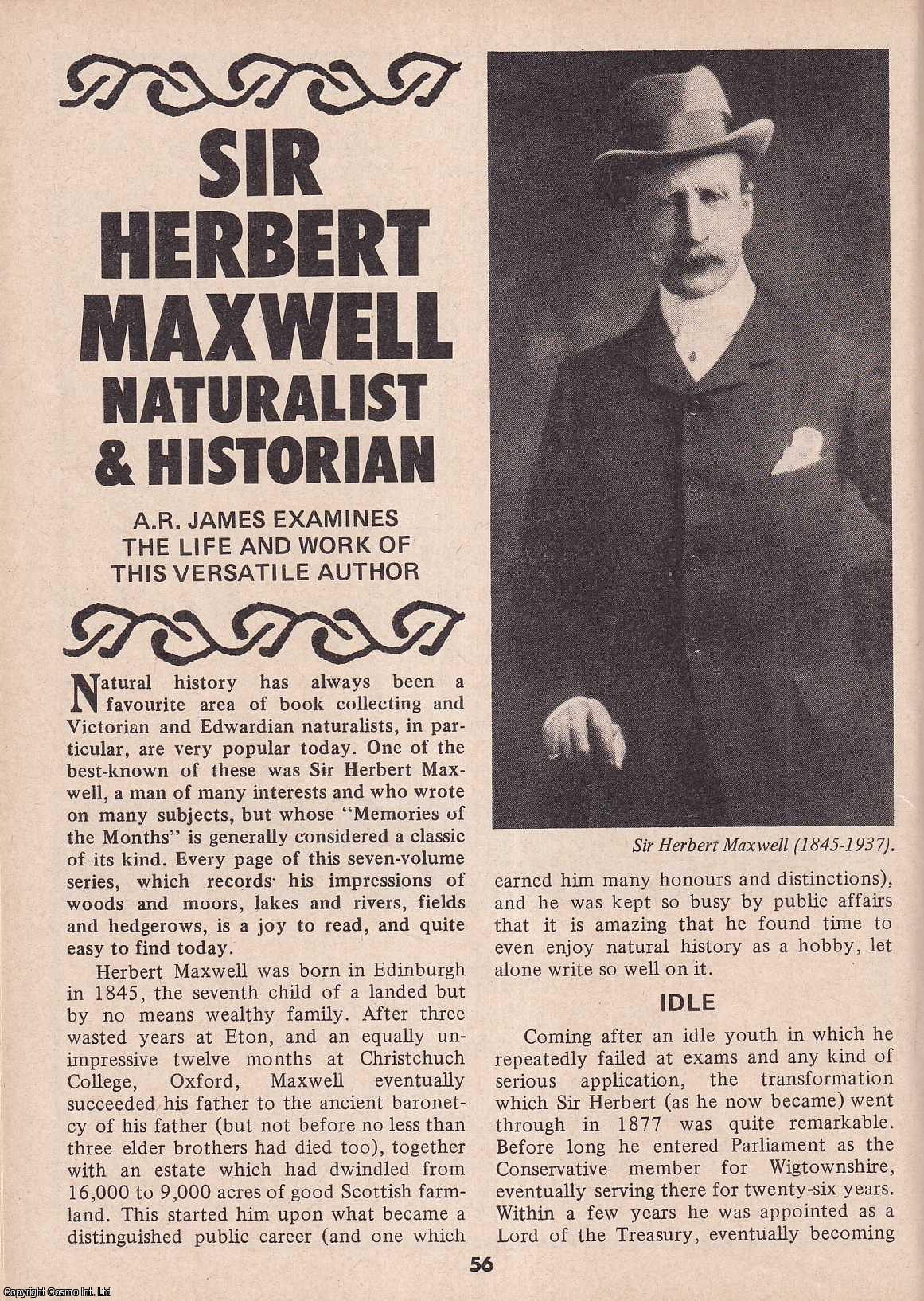 A. R. James - Sir Herbert Maxwell : Naturalist & Historian. This is an original article separated from an issue of The Book & Magazine Collector publication, 1990.