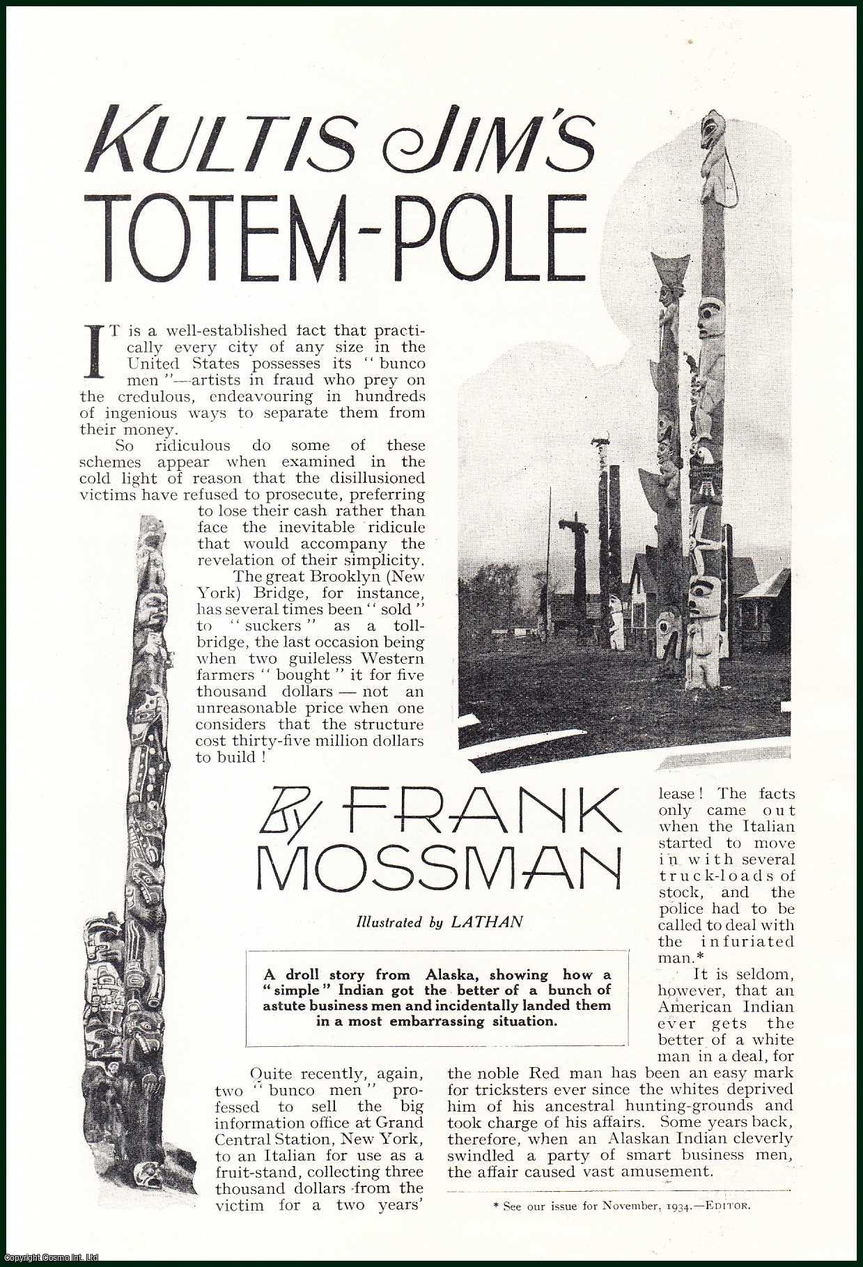 Frank Mossman, illustrated by Lathan - Kultis Jim's Totem-Pole : a droll story from Alaska, showing how a simple Indian got the better of a bunch of astute business men & incidentally landed them in a most embarrassing situation. This is an uncommon original article from the Wide World Magazine, 1936.