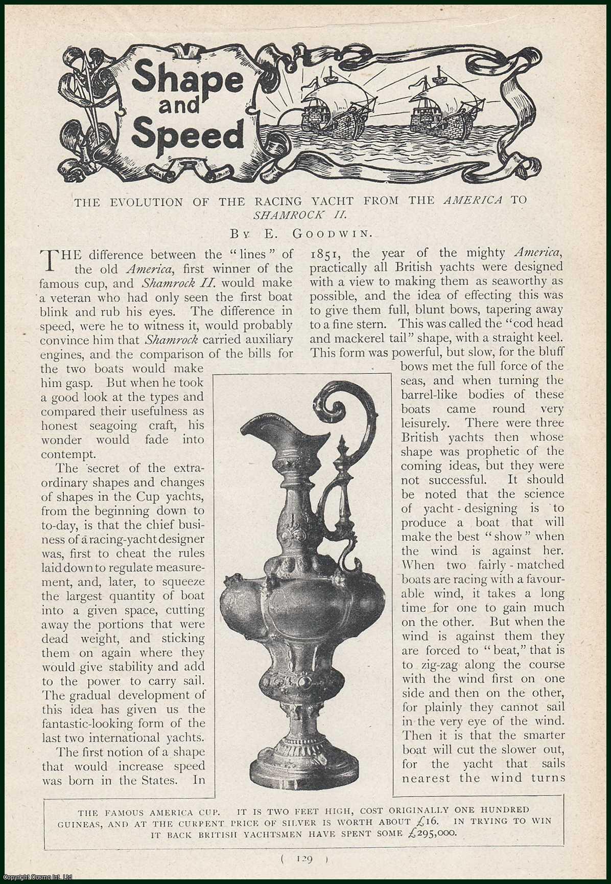E. Goodwin - Shape and Speed. The Evolution of the Racing Yacht from The America, First Winner of The Famous Cup to Shamrock II, who would make a veteran who had only seen the first boat blink & rub his eyes. The America Cup. An uncommon original article from the Harmsworth London Magazine, 1902.
