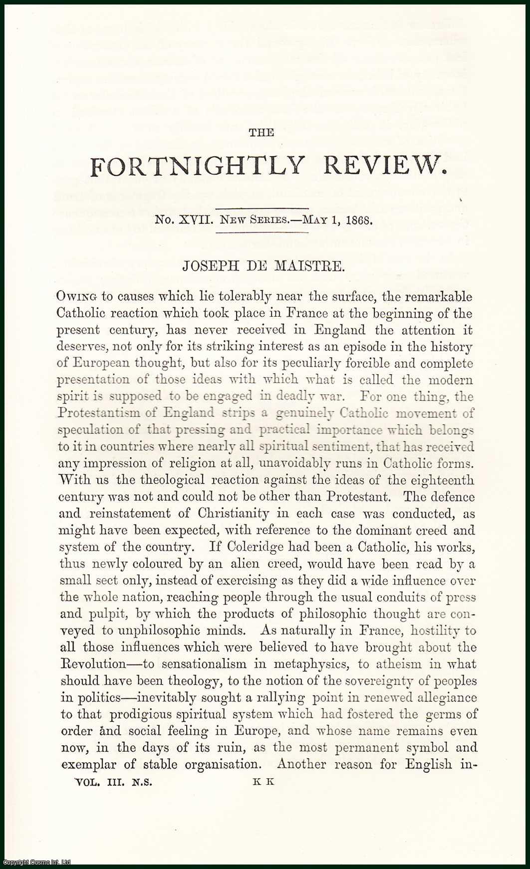 John Morely - Joseph De Maistre : Joseph-Marie, comte de Maistre was a Savoyard philosopher, writer, lawyer and diplomat who advocated social hierarchy and monarchy in the period immediately following the French Revolution. A complete 2 part uncommon original article from The Fortnightly Review, 1868.