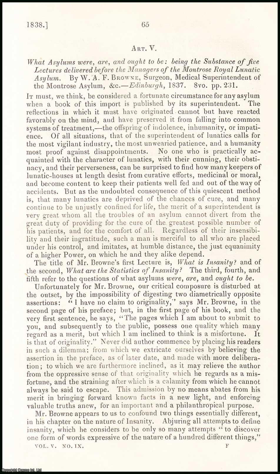 No author is given for this article - What Asylums were, are, & ought to be : being the Substance of five Lectures delivered before the Managers of the Montrose Royal Lunatic Asylum, by W.A.F. Browne, Surgeon, Medical Superintendent of the Montrose Asylum. An original essay from the British & Foreign Medical Review, 1838.