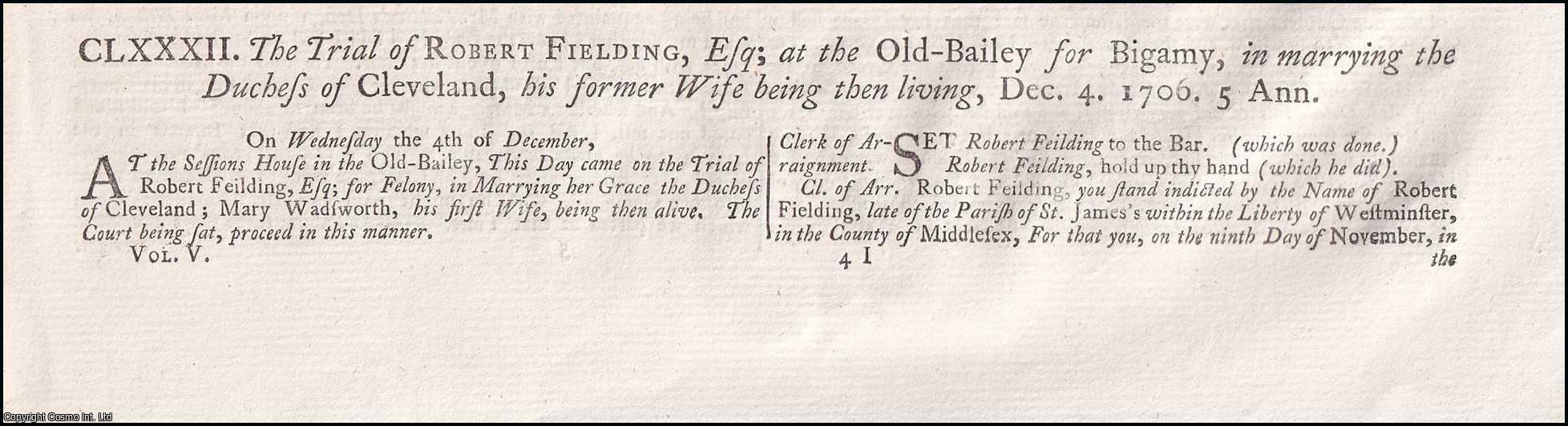 [Trial]. - The Trial of Robert Fielding, Esq ; at the Old-Bailey for Bigamy, in Marrying the Duchess of Cleveland, his former Wife being then living, December 4th, 1706. An original report from the Collected State Trials.