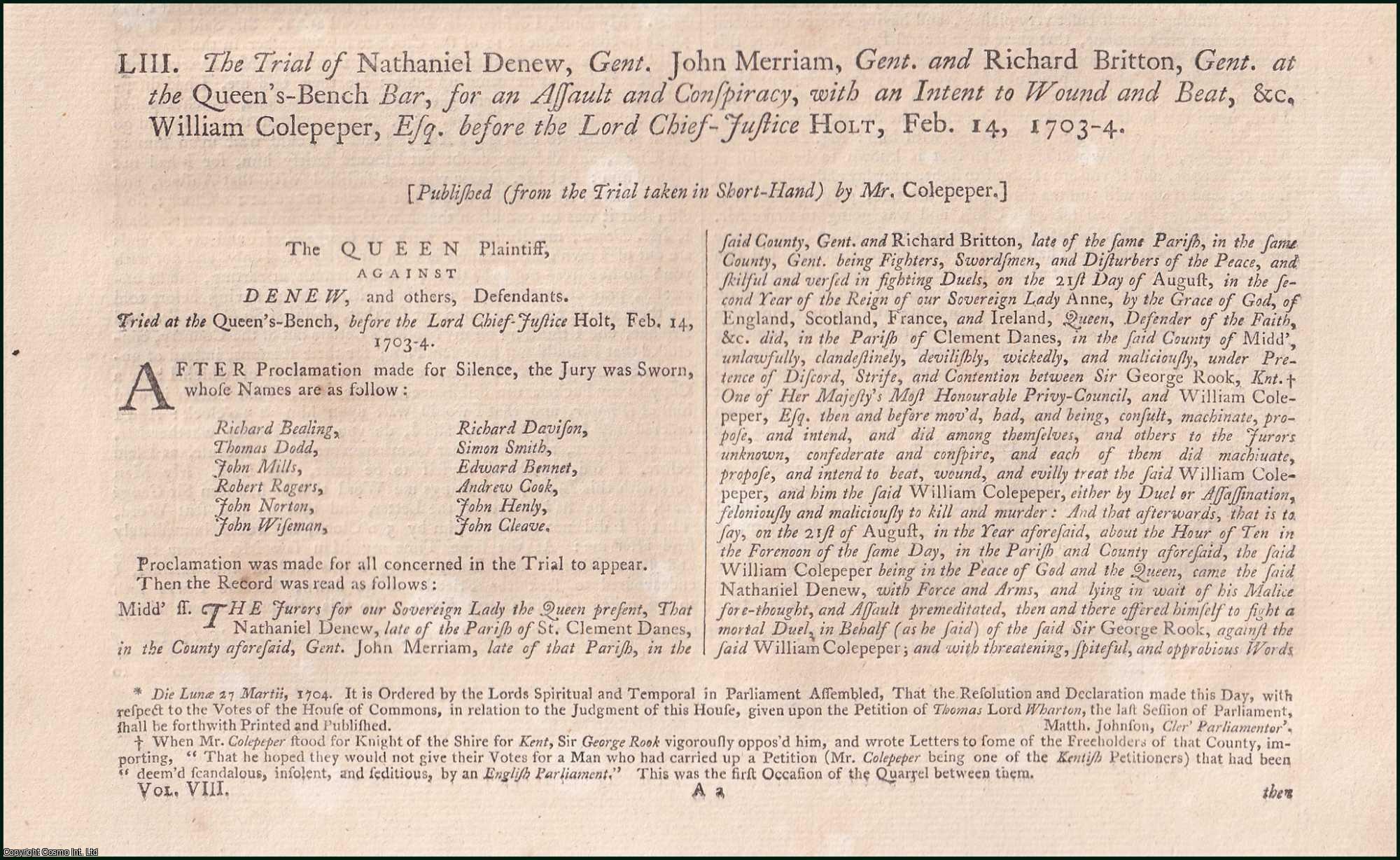 [Trial]. - The Trial of Nathaniel Denew, Gent. John Merriam, Gent. and Richard Britton, Gent. at the Queen's-Bench Bar, for an Assault and Conspiracy, with an Intent to Wound and Beat, &c. William Colepeper, Esq. before the Lord Chief-Justice Holt, February 14th, 1703-04. An original report from the Collected State Trials.