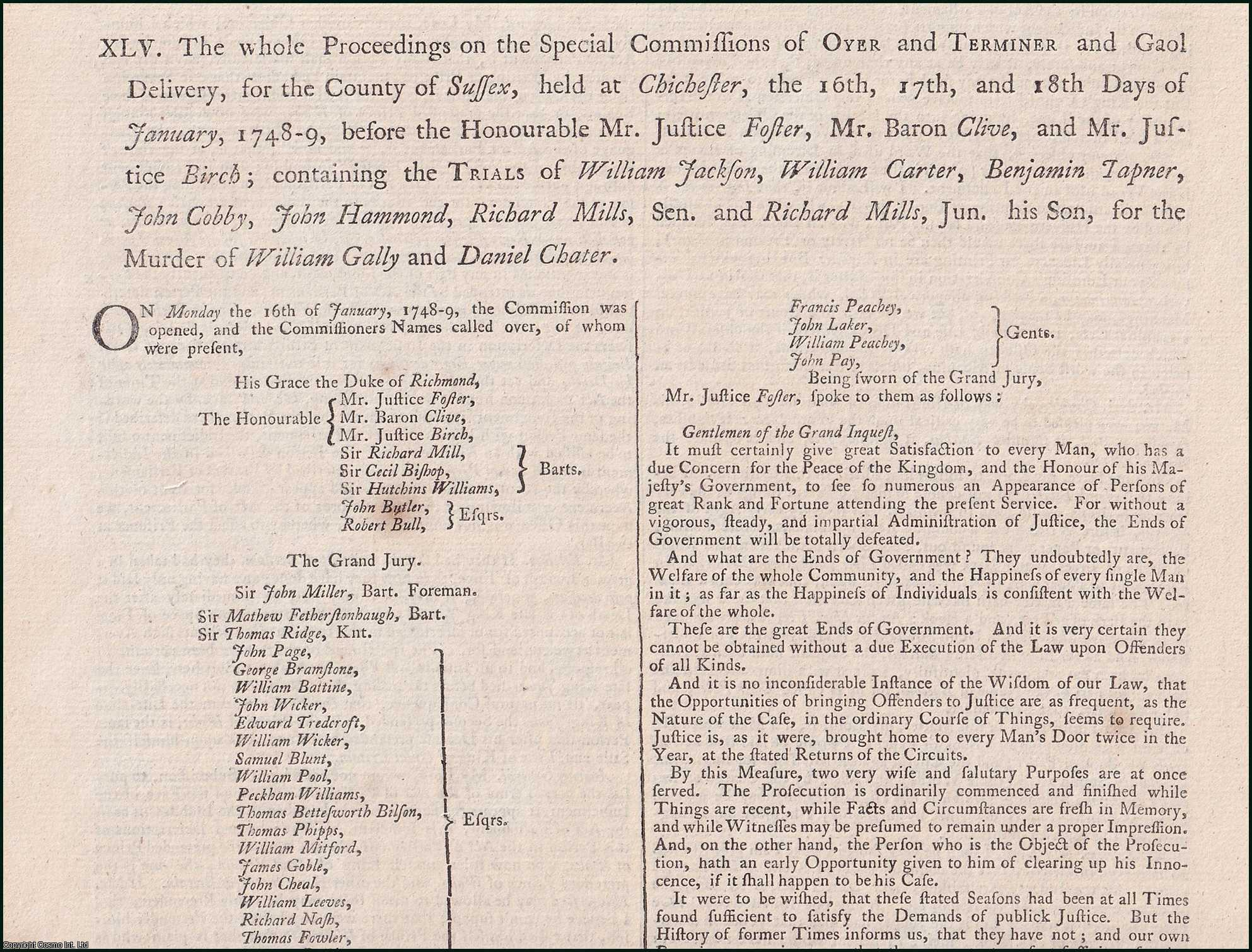 [Trial]. - The whole Proceedings on the Special Commissions of Oyer and Terminer and Gaol Delivery, for the County of Sussex, held at Chichester, the 16th, 17th, and 18th Days of January, 1748-9, before the Honourable Mr. Justice Foster, Mr. Baron Clive, and Mr. Justice Birch ; containing the Trials of William Jackson, William Carter, Benjamin Tapner, John Cobby, John Hammond, Richard Mills, Sen. and Richard Mills, Jun. his Son, for the Murder of William Gally and Daniel Chater, 1748-9. An original report from the Collected State Trials.