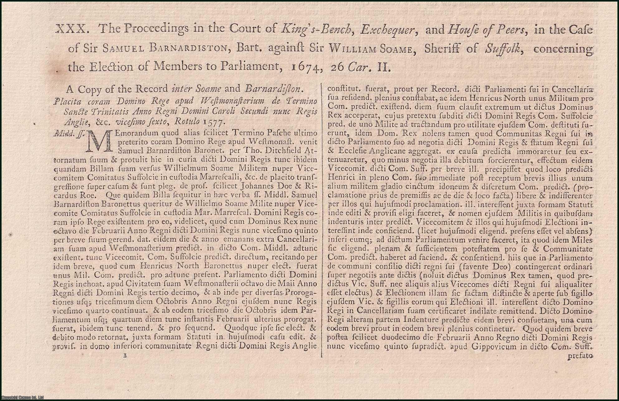 [Trial]. - The Proceedings in the Court of King's-Bench, Exchequer, and House of Peers, in the Case of Sir Samuel Barnardiston, Bart. against Sir William Soame, Sheriff of Suffolk, concerning the Election of Members to Parliament, 1674. An original report from the Collected State Trials.