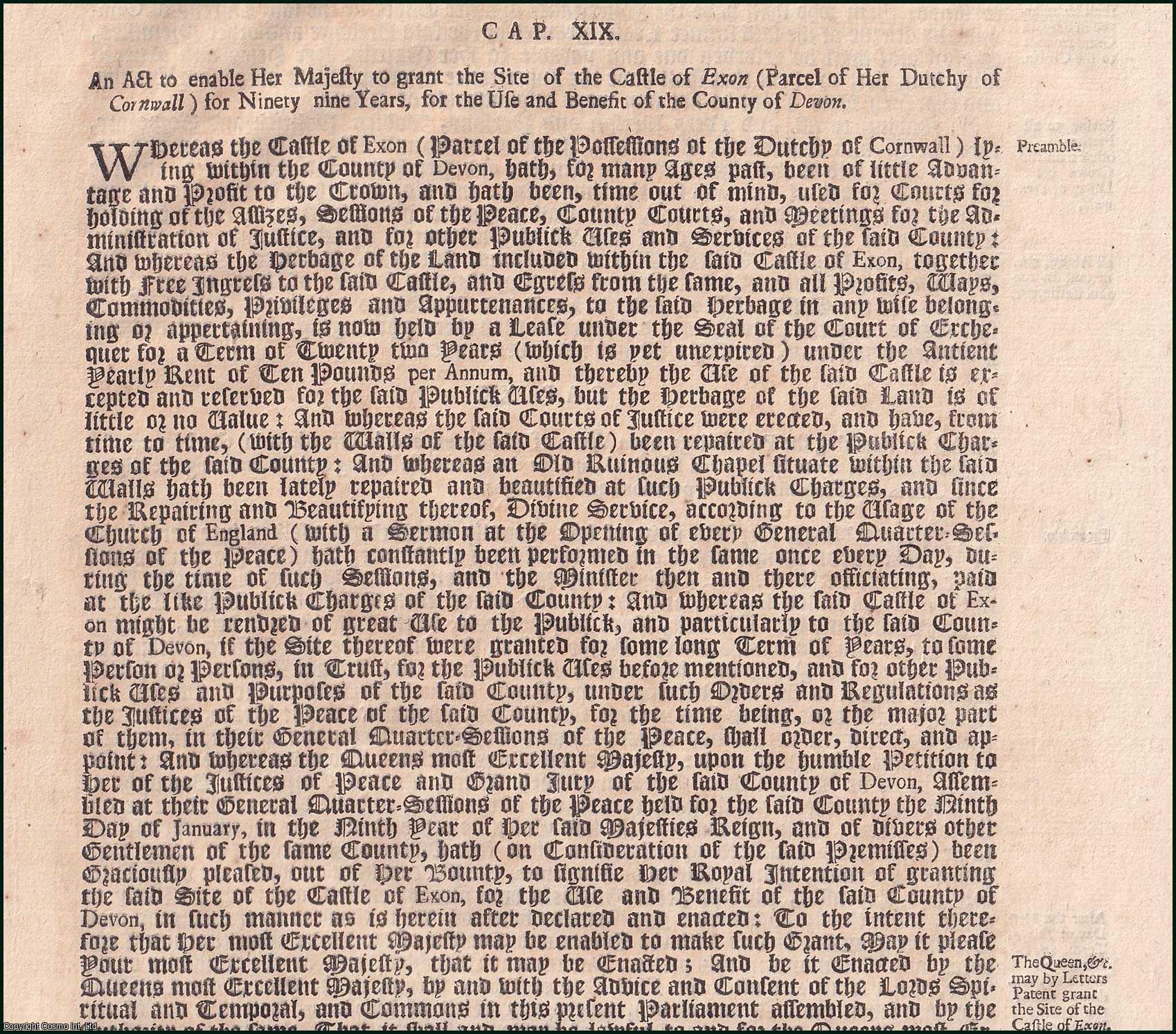Queen Anne - Lease of Exeter Castle Act 1710 c. 19. An Act to enable Her Majesty to grant the Site of the Castle of Exon (Parcel of Her Dutchy of Cornwall) for Ninety nine Years, for the Use and Benefit of the Country of Devon.