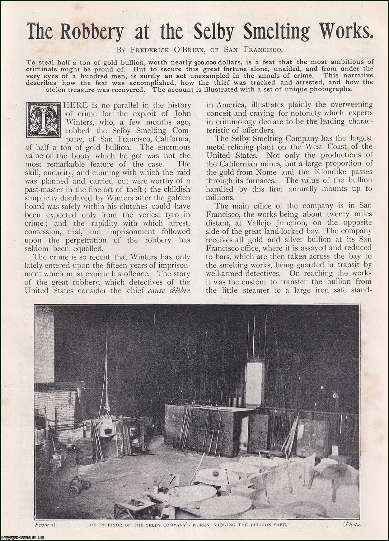 Frederick O'Brien, of San Francisco. - The Robbery at the Selby Smelting Works : the theft of half a ton of gold bullion from the Selby Smelting Company of San Francisco, California, by John Winters & how he perpetrated the crime & the investigation that led to his arrest. An uncommon original article from the Wide World Magazine, 1901.