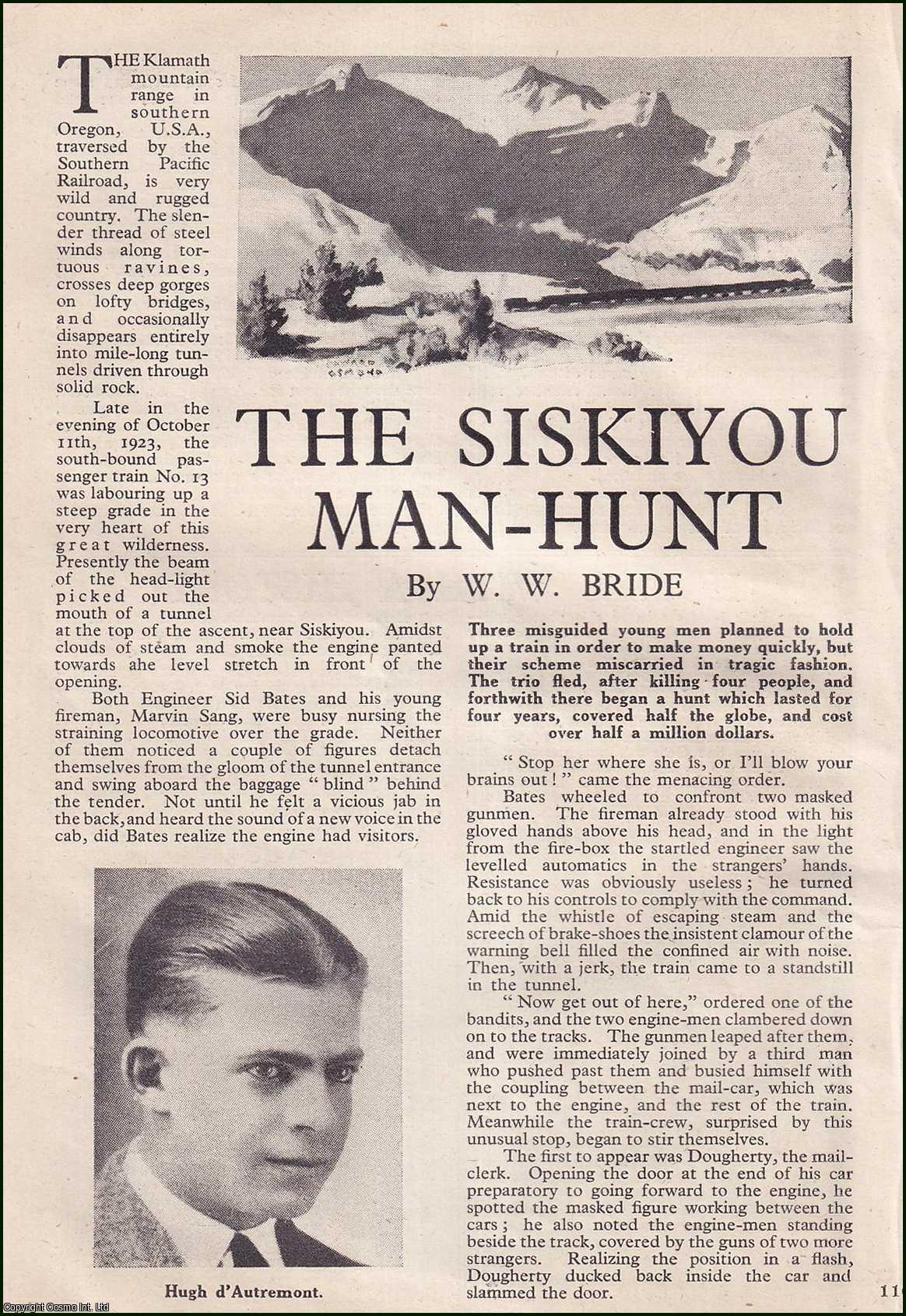 W.W. Bride - The Siskiyou Man-Hunt : three men planned to hold up a train in order to make quick money. The trio killed four people, & the hunt for them lasted four years, & cost over half a million dollars. An uncommon original article from the Wide World Magazine, 1944.
