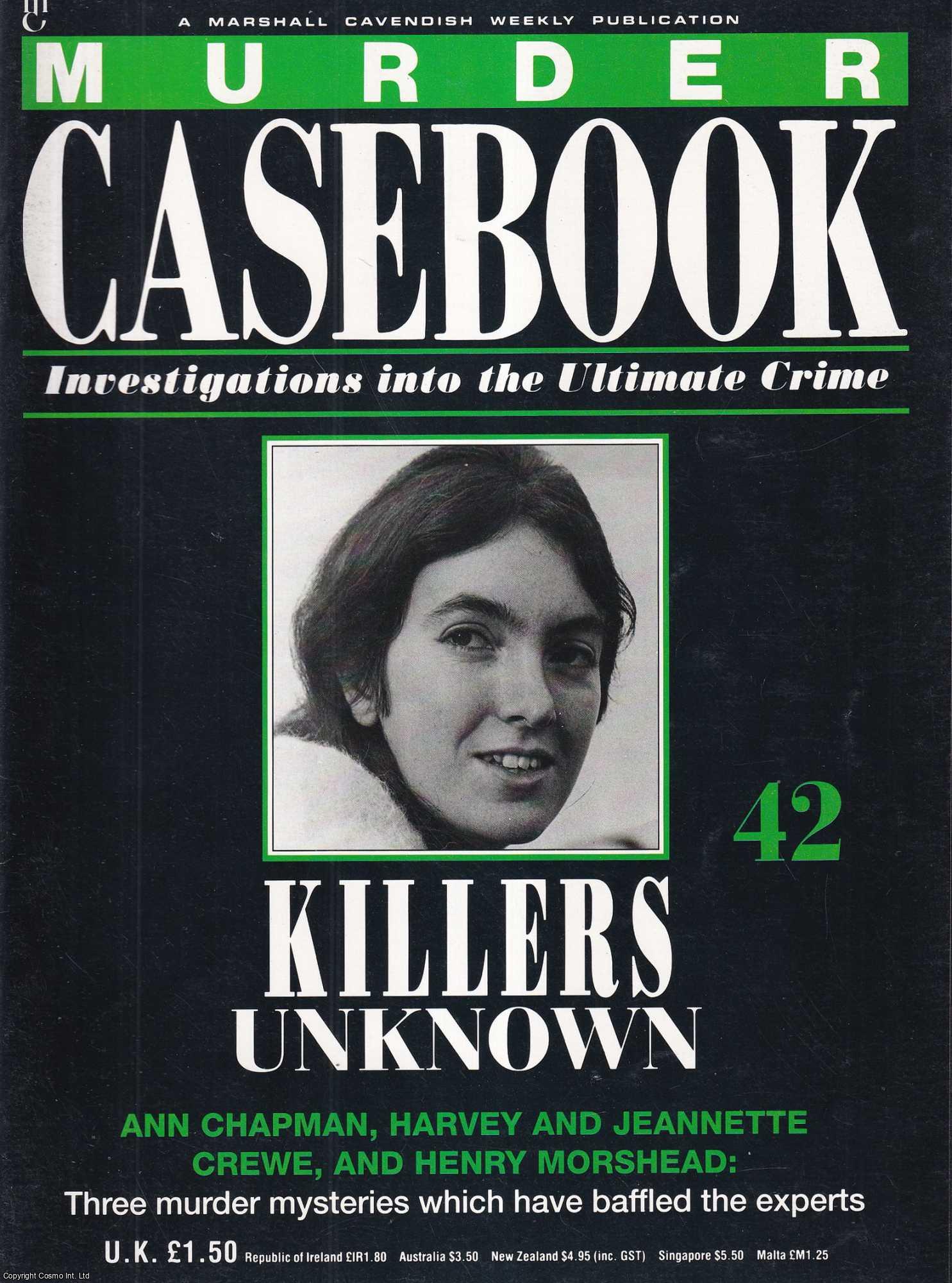 TRUE CRIME - Killers Unknows. Ann Chapman, Harvey and Jeannette Crewe, and Henry Morshead : Three murder mysteries which have baffled the experts. Murder Casebook Issue 42.