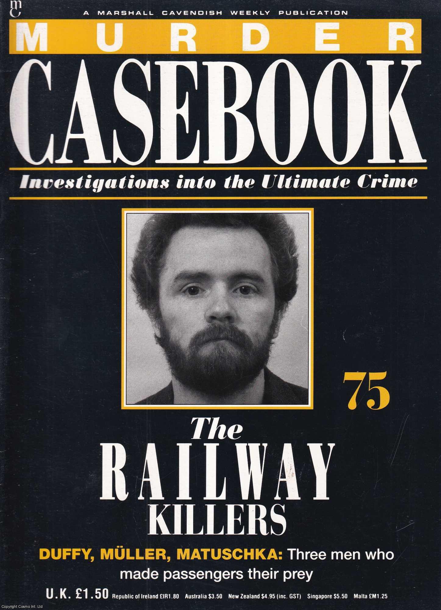 TRUE CRIME - The Railway Killers. Duffy, Muller, Matuschka : Three men who made passengers their prey. Murder Casebook Issue 75.