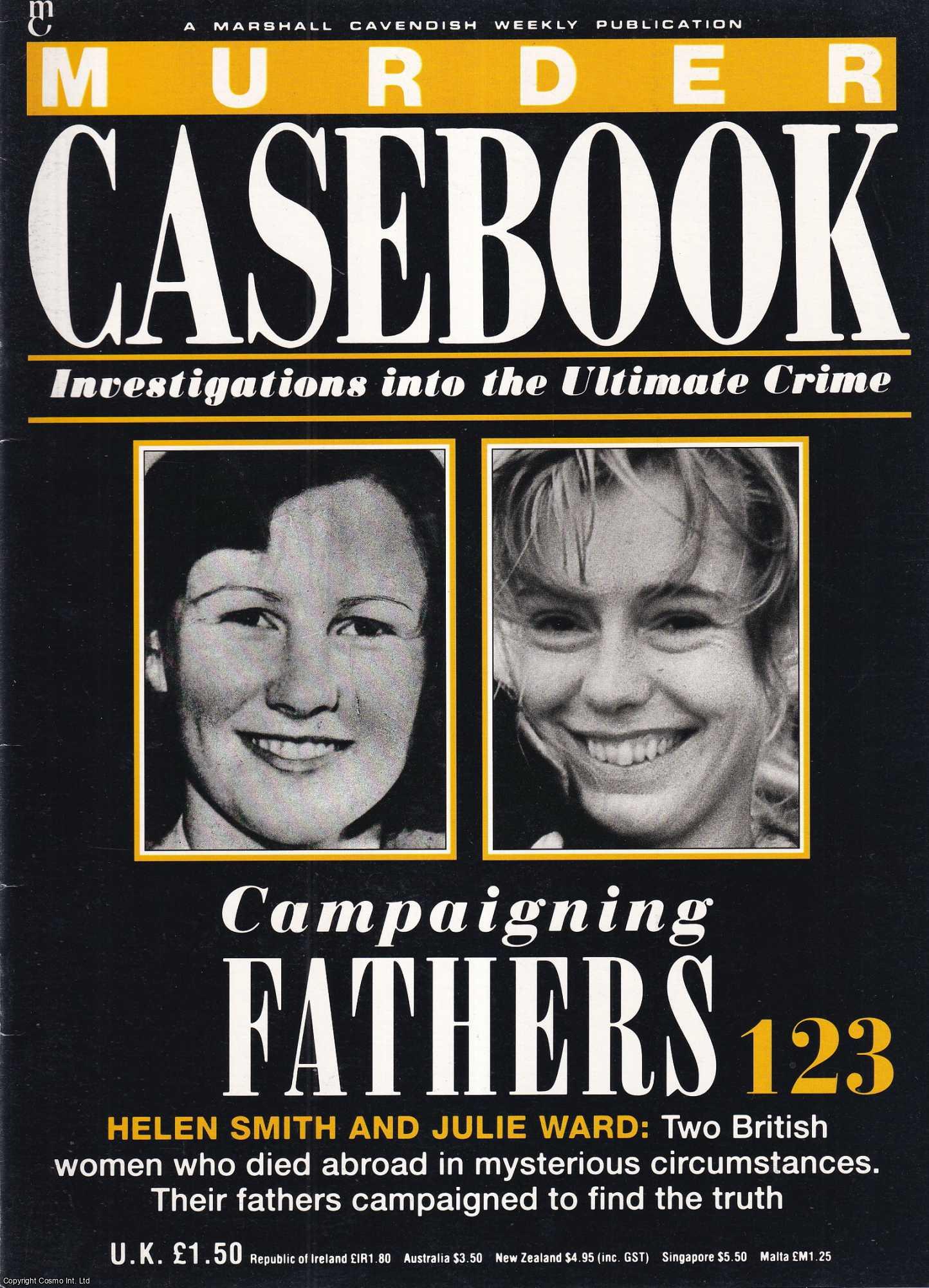 TRUE CRIME - Campaigning Fathers. Helen Smith and Julie Ward : Two British women who died abroad in mysterious circumstances. Their fathers campaigned to find the truth. Murder Casebook Issue 123.