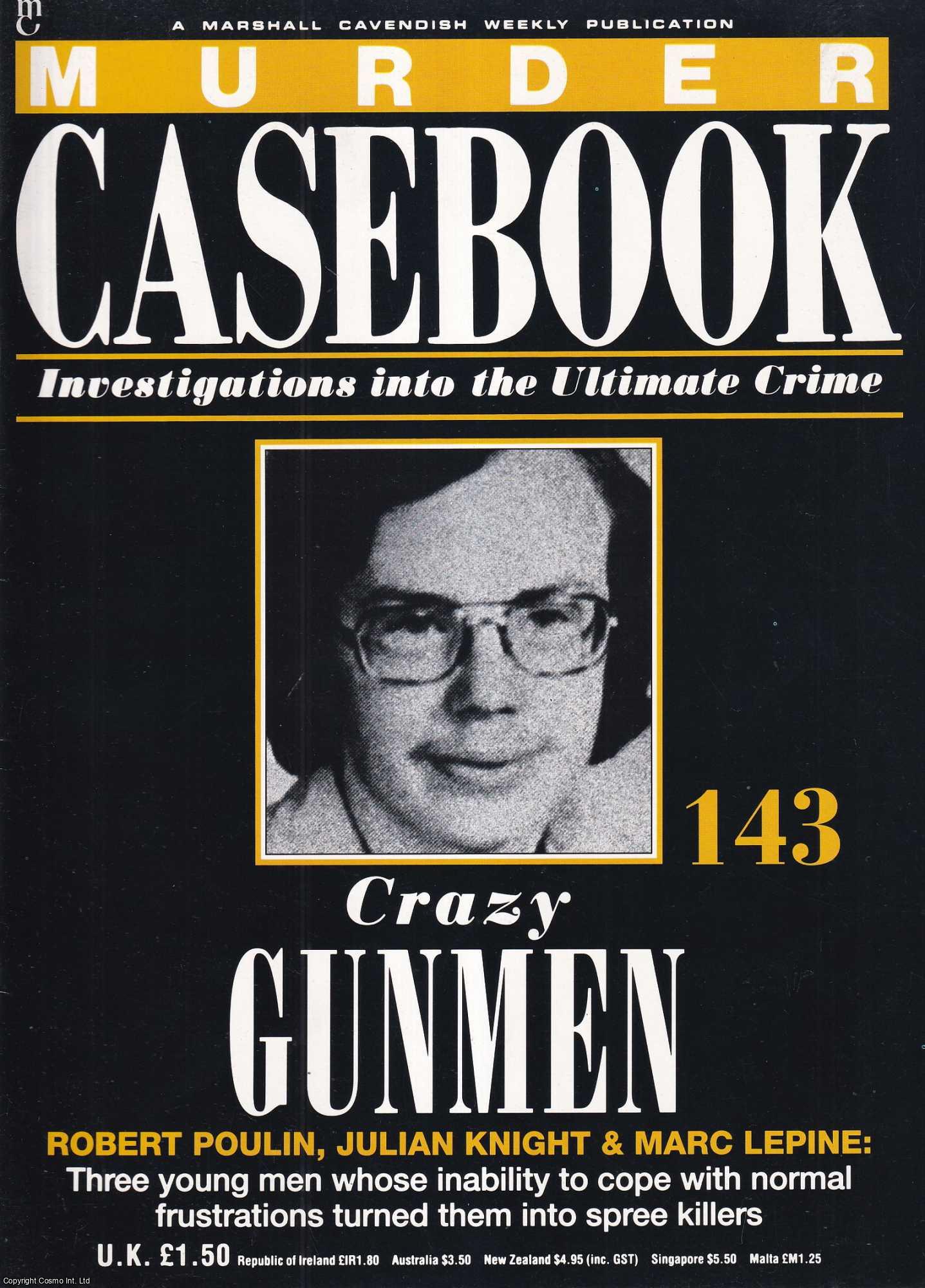 TRUE CRIME - Crazy Gunmen. Robert Poulin, Julian Knight & Marc Lepine : Three young men whose inability to cope with normal frustrations turned them into spree killers. Murder Casebook Issue 143.