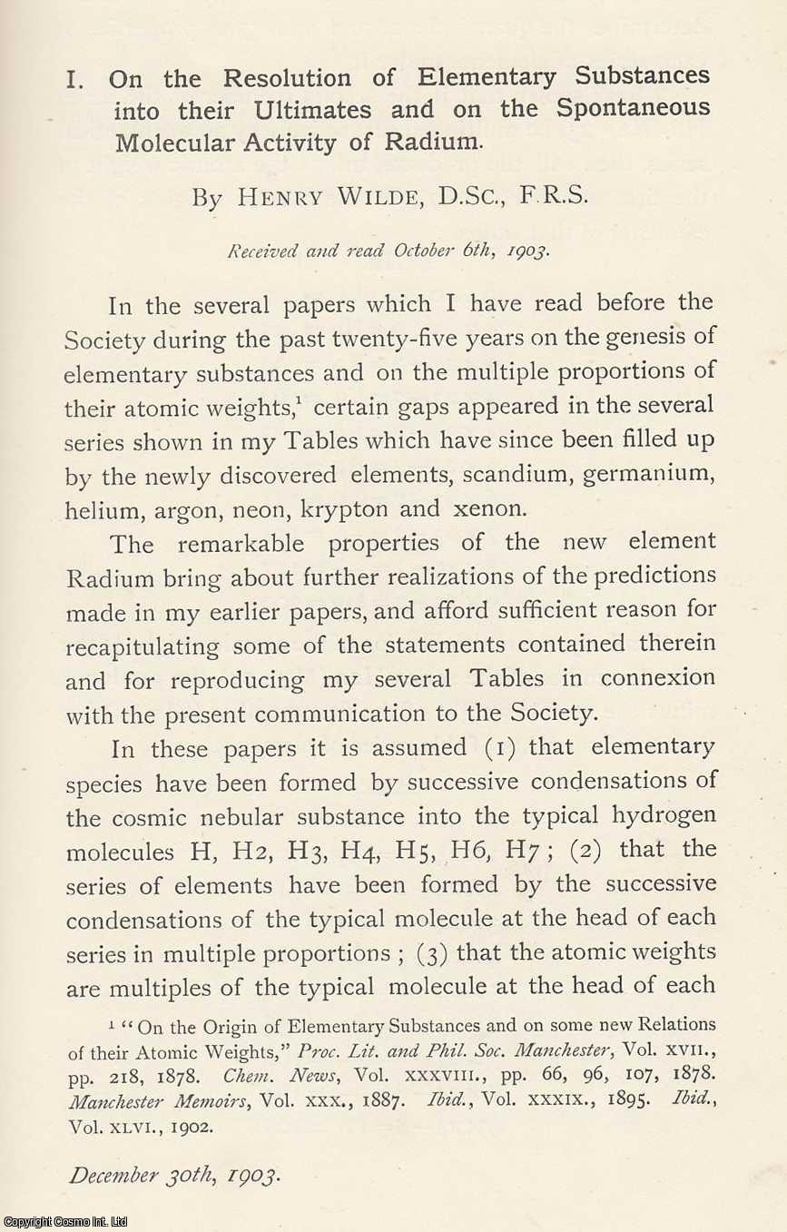 Henry Wilde D.S.C., D.C.L., F.R.S. - The Resolution of Elementary Substances into their Ultimates and on The Spontaneous Molecular Activity of Radium. An original article from the Memoirs of the Literary and Philosophical Society of Manchester, 1904.