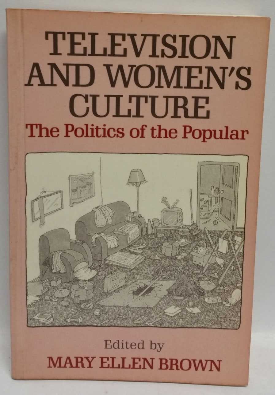 Mary Ellen Brown - Television and Women's Culture: The Politics of the Popular