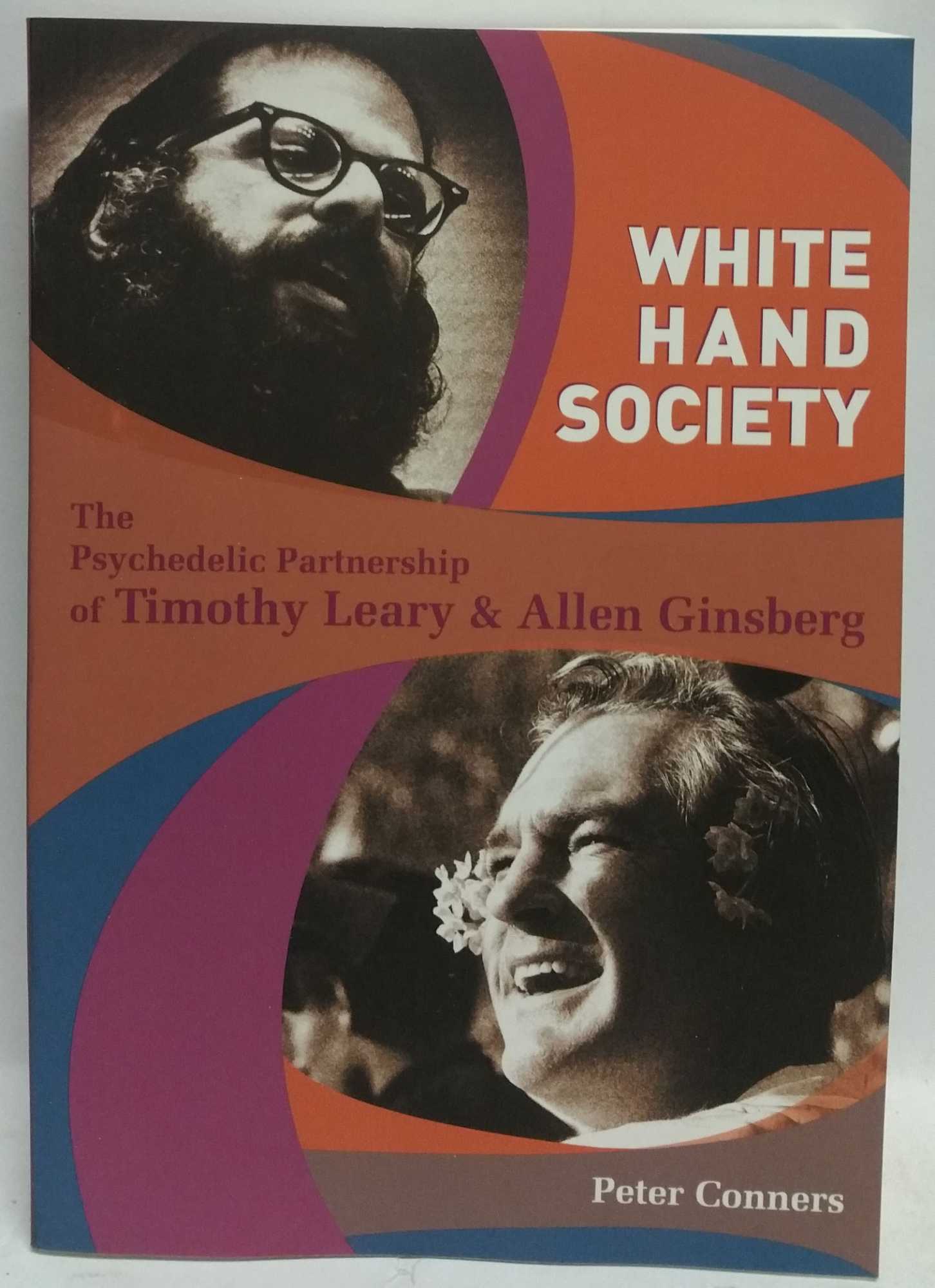 Peter Conners - White Hand Society: The Psychedelic Partnership of Timothy Leary & Allen Ginsberg