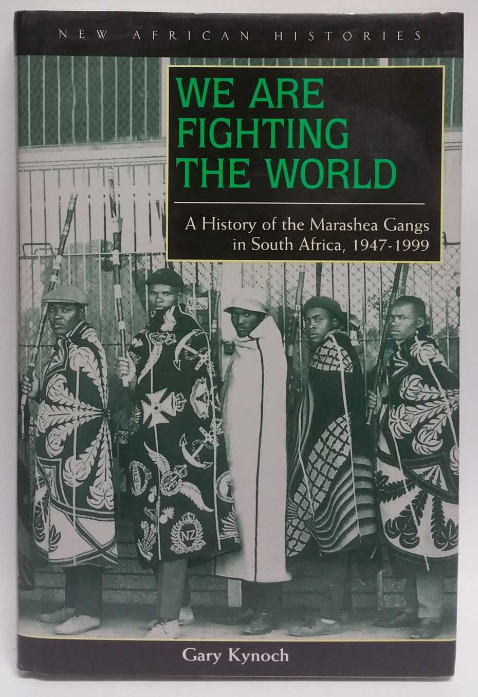 Gary Kynoch - We Are Fighting the World: A History of the Marashea Gangs in South Africa, 1947-1999