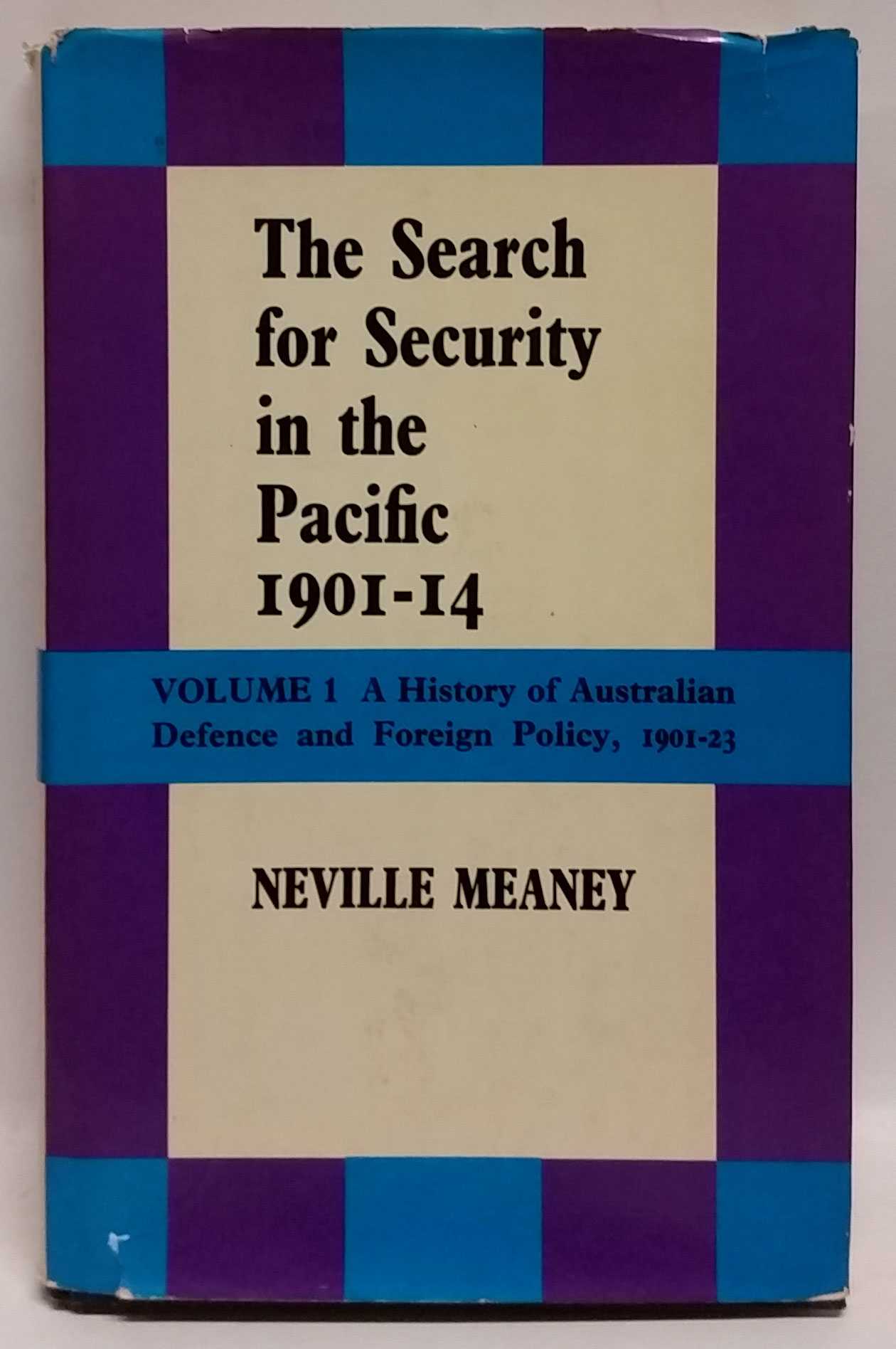 Neville Meaney - The Search for Security in the Pacific, 1901-14: Volume 1: A History of Australian Defence and Foreign Policy, 1901-23