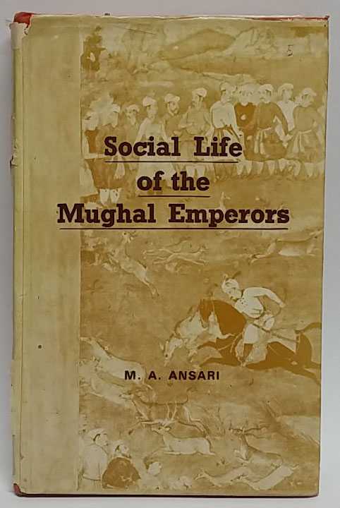 Muhammad Azhar Ansari - Social Life of the Mughal Emperors, 1526-1707